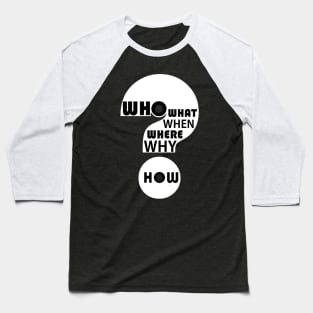 Who, What, When, Where, Why, & How? #6 Baseball T-Shirt